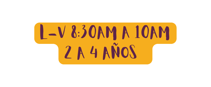 l v 8 30AM a 10am 2 a 4 años