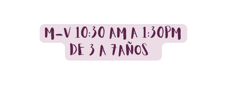 M v 10 30 am a 1 30pm De 3 a 7años