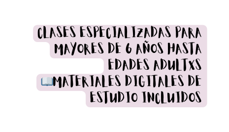 Clases especializadas para mayores de 6 años hasta edades adultxs Materiales digitales de estudio incluidos