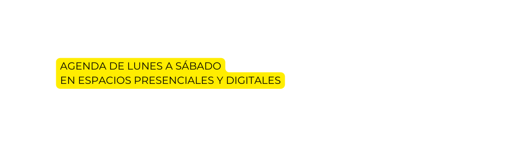 agenda de lunes a sábado en espacios presenciales y digitales